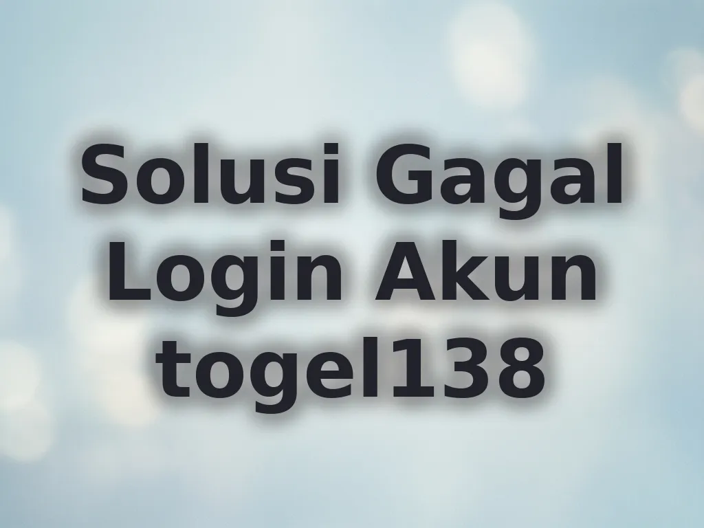 Solusi Gagal Login Akun togel138