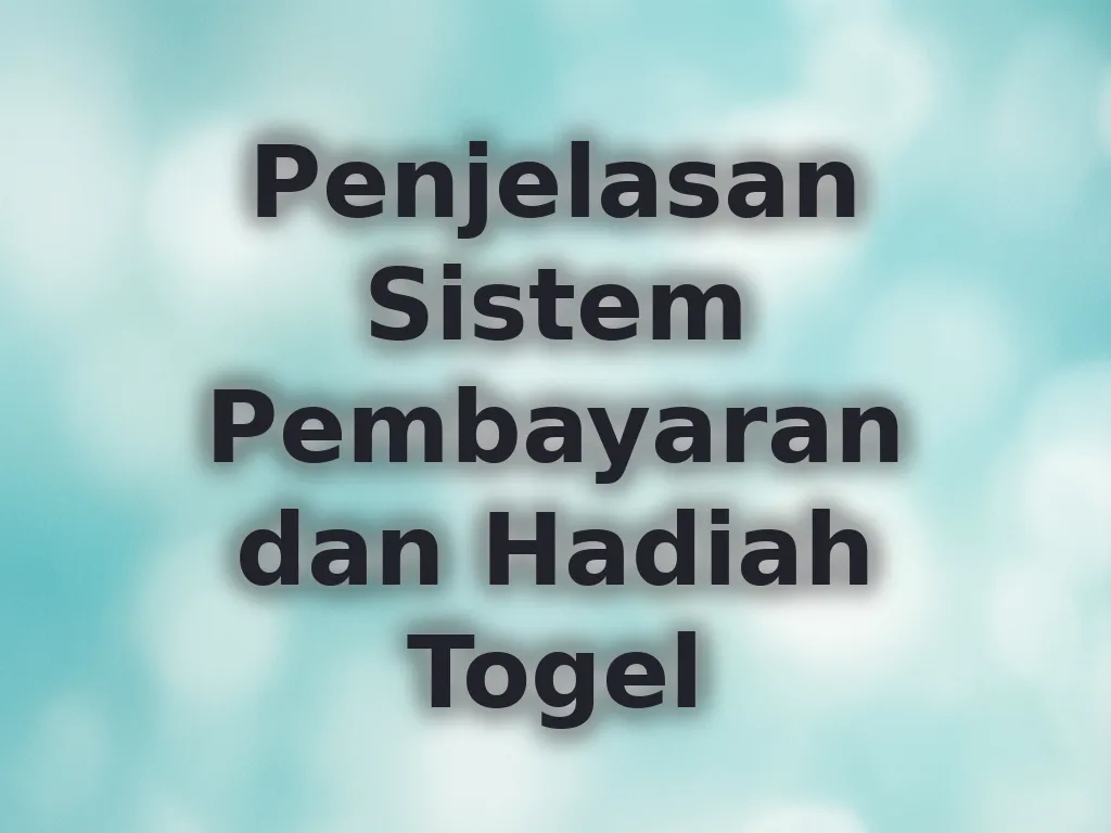 Penjelasan Sistem Pembayaran dan Hadiah Togel